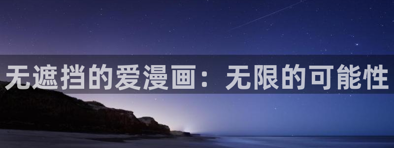 香蕉漫画书下拉式免费阅读：无遮挡的爱漫画：无限的可能性