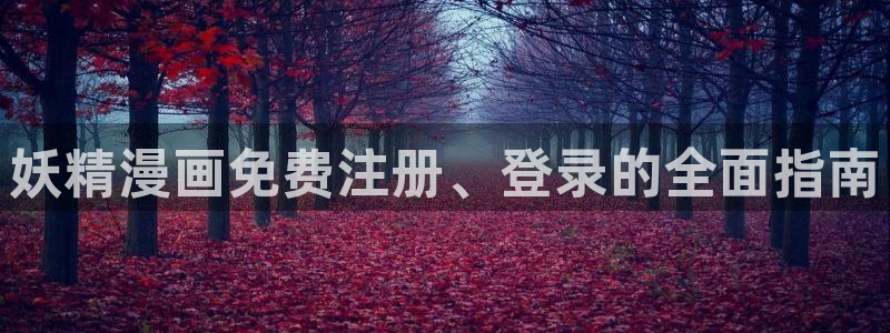 火爆香蕉漫画未删减：妖精漫画免费注册、登录的全面指南