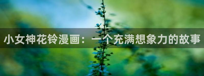 香蕉文化漫画书2023年最新版：小女神花铃漫画：一个充满想象力的故事