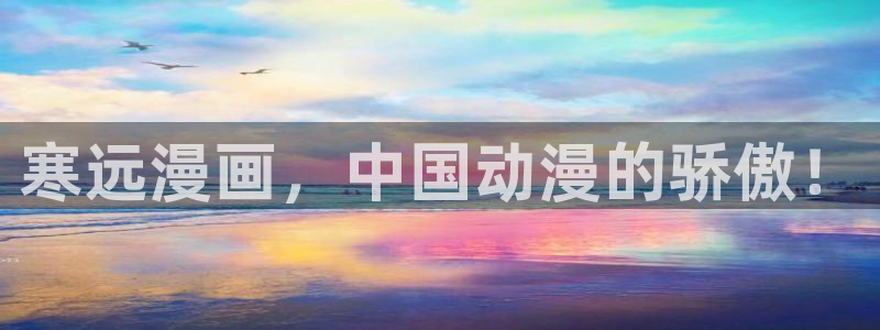 香蕉文化漫画平台：寒远漫画，中国动漫的骄傲！