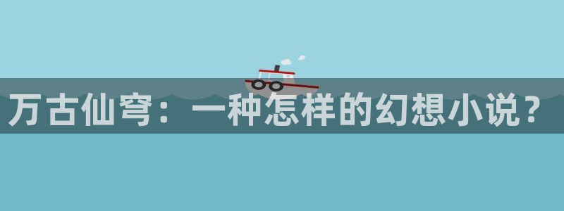 香蕉绯闻漫画：万古仙穹：一种怎样的幻想小说？