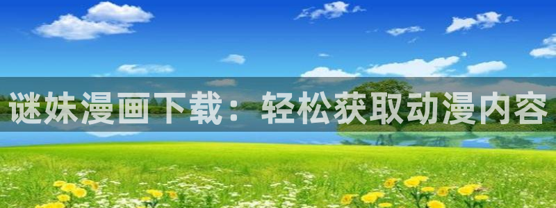 香蕉漫画在线观看页面：谜妹漫画下载：轻松获取动漫内容